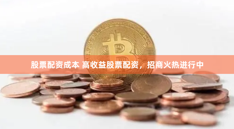 股票配资成本 高收益股票配资，招商火热进行中