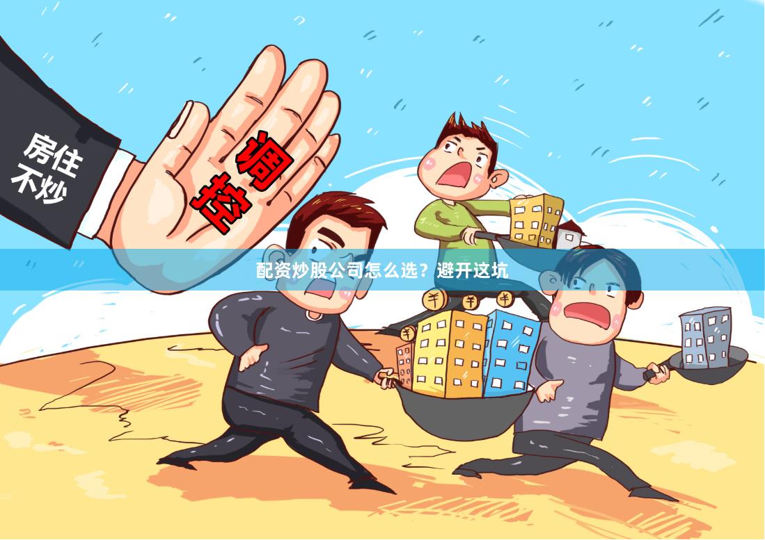 配资炒股公司怎么选？避开这坑